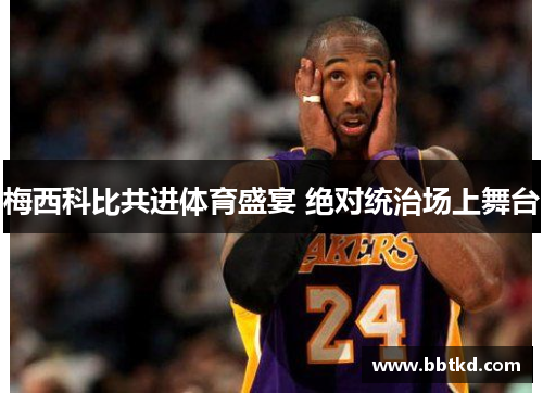 梅西科比共进体育盛宴 绝对统治场上舞台