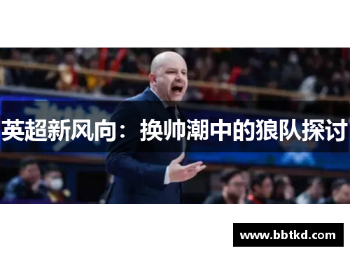 英超新风向：换帅潮中的狼队探讨